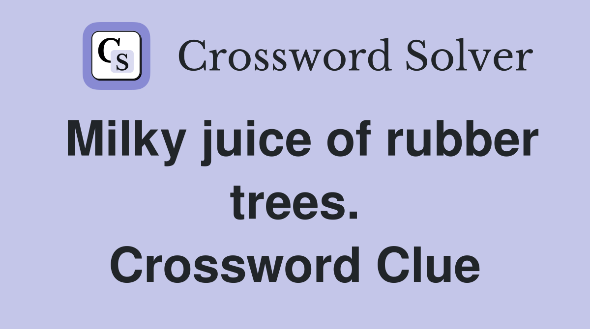Milky juice of rubber trees. Crossword Clue Answers Crossword Solver